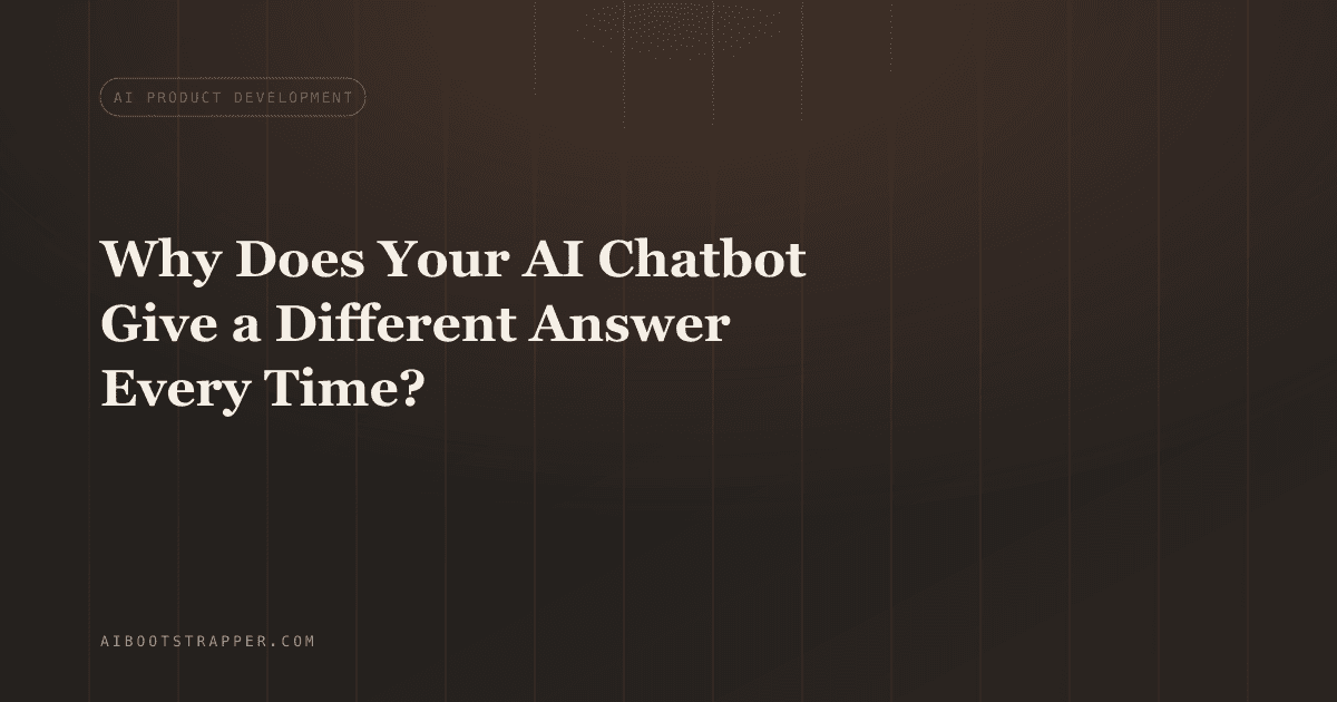 Why Does Your AI Chatbot Give a Different Answer to the Same Question Every Time?