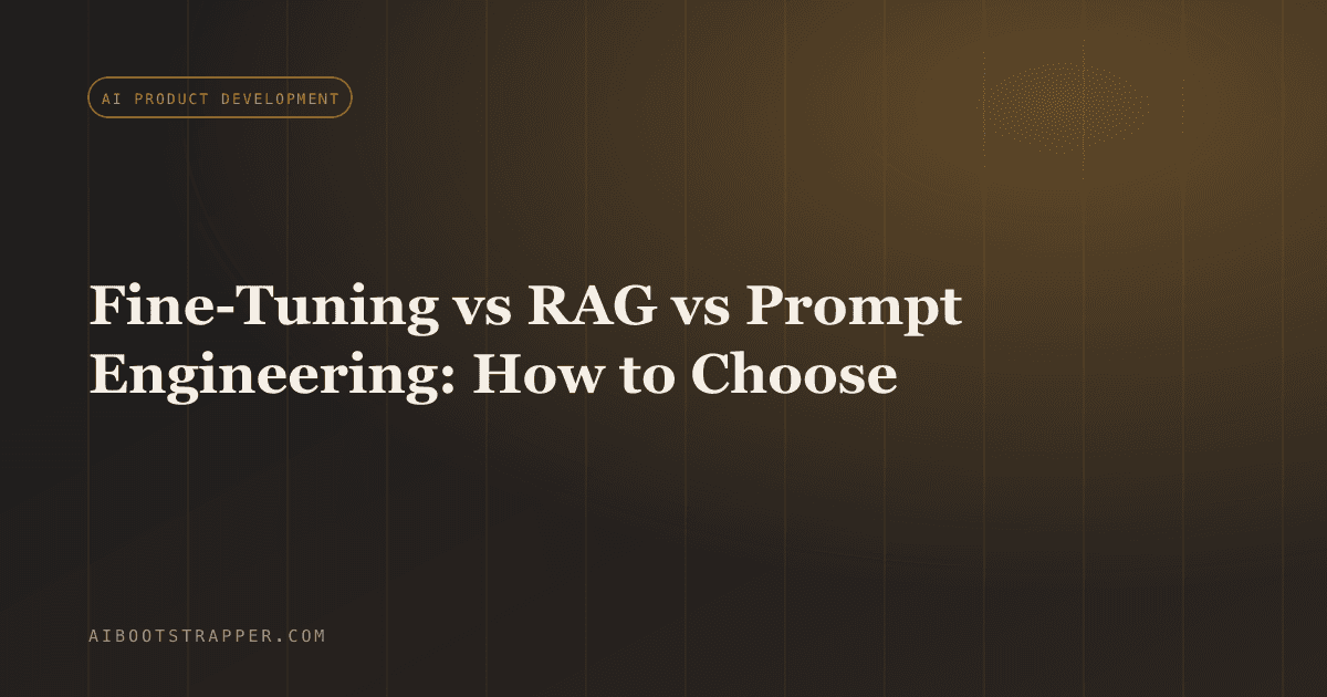 Fine-Tuning vs RAG vs Prompt Engineering: How to Choose for Your AI Product