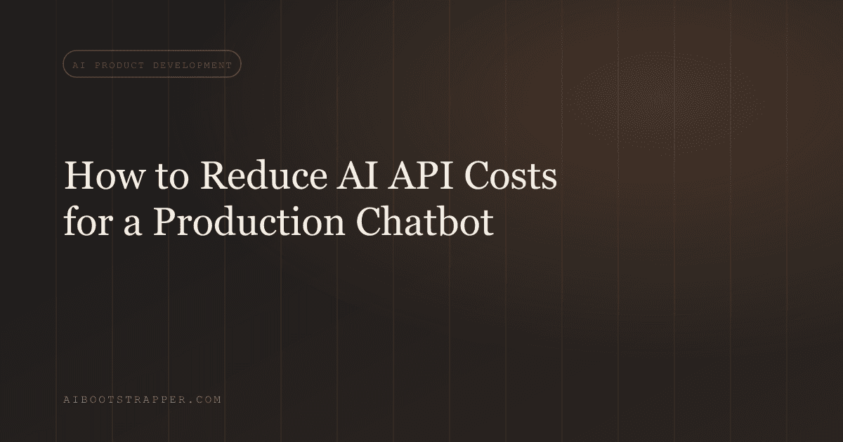 How to Reduce AI API Costs for a Chatbot in Production: A Technical Playbook